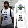Seattle Seahawks We Did Not Care Super Bowl LIX Bound Hoodie