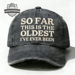 So Far This Is The Oldest I've Ever Been Distressed Baseball Cap