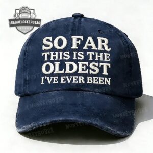 So Far This Is The Oldest I've Ever Been Distressed Baseball Cap