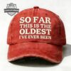 So Far This Is The Oldest I've Ever Been Distressed Baseball Cap