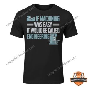 If Machining Was Easy It Would Be Called Engineering Quote T-Shirt