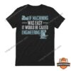 If Machining Was Easy It Would Be Called Engineering Quote T-Shirt
