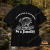 Raccoon Trash Pandas Be a Jimothy T-Shirt