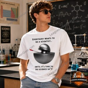 Demon Core Science Shit Everybody Wants To Be A Scientist T-Shirt