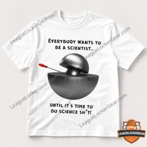 Demon Core Science Shit Everybody Wants To Be A Scientist T-Shirt